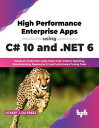 High Performance Enterprise Apps using C# 10 and .NET 6: Hands-on Production-ready Clean Code, Pattern Matching, Benchmarking, Responsive UI and Performance Tuning Tools (English Edition)【電子書籍】[ Ockert J. du Preez ]