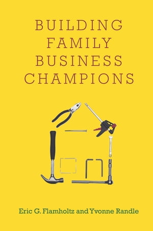 Building Family Business Champions【電子書籍】[ Eric G. Flamholtz ]