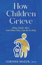 How Children Grieve What Adults Miss, and What They Can Do To Help: A Guide for ...