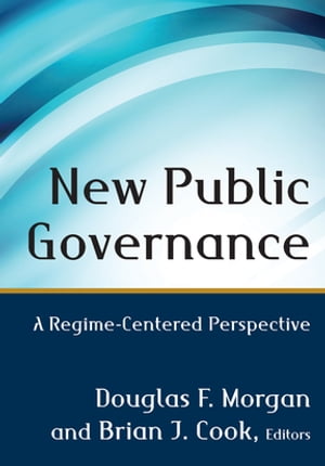 New Public Governance A Regime-Centered Perspective【電子書籍】 Douglas Morgan