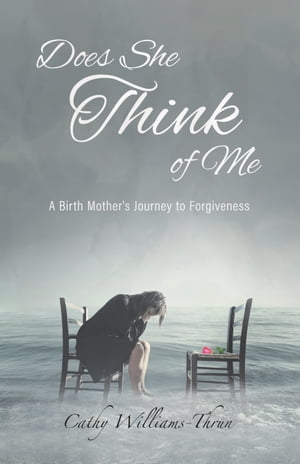 Does She Think of Me A Birth Mother's Journey to Forgiveness【電子書籍】[ Cathy Williams-Thrun ]