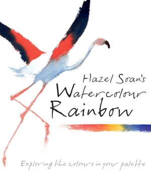 Hazel Soan's Watercolour Rainbow Secrets of mixing paints, colours and palettes【電子書籍】[ Hazel Soan ]