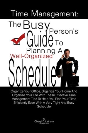 Time Management: The Busy Person’s Guide To Planning A Well-Organized Schedule