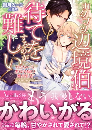 カタブツ辺境伯は、待てをするのが難しい〜なんちゃって悪役令嬢の蜜月生活〜