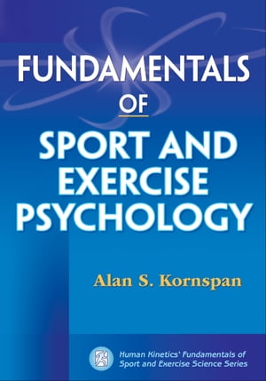 Fundamentals of Sport and Exercise Psychology【電子書籍】[ Alan Kornspan ]