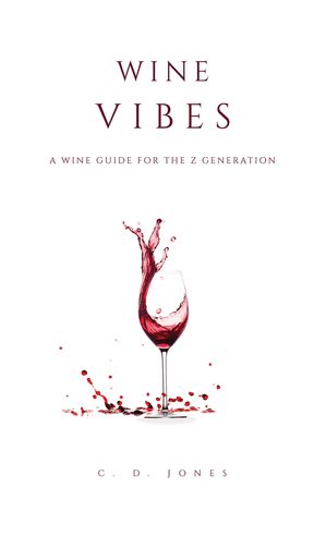 Wine Vibes A Wine Guide for the Z Generation【電子書籍】[ C. D. Jones ]