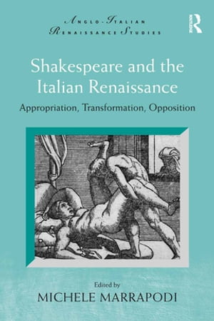 Shakespeare and the Italian Renaissance Appropriation, Transformation, OppositionŻҽҡ[ Michele Marrapodi ]