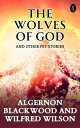 ŷKoboŻҽҥȥ㤨The Wolves of God, And Other Fey StoriesŻҽҡ[ Blackwood, Algernon & Wilson, Wilfred ]פβǤʤ92ߤˤʤޤ