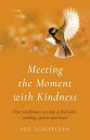 Meeting the Moment with Kindness How Mindfulness Can Help Us Find Calm, Stabilit...