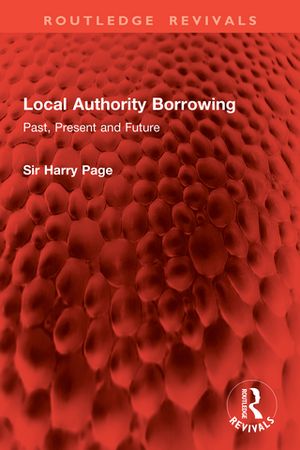 Local Authority Borrowing Past, Present and FutureŻҽҡ[ Sir Harry Page ]
