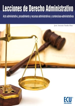 Lecciones de Derecho Administrativo (Acto administrativo, procedimiento y recursos administrativos y contencioso-administrativos)