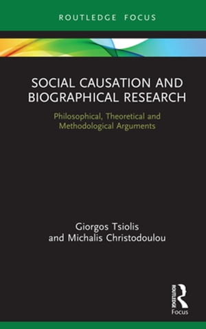 Social Causation and Biographical Research Philosophical, Theoretical and Methodological Arguments【電子書籍】 Giorgos Tsiolis