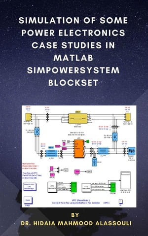 Simulation of Some Power Electronics Case Studies in Matlab Simpowersystem Blockset【電子書籍】 Dr. Hidaia Mamood Alassouli