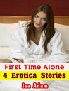 First Time Alone: 4 Erotica Stories【電子書籍】 Isa Adam