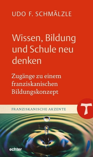 Wissen, Bildung und Schule neu denken Zug?nge zu einem franziskanischen BildungskonzeptŻҽҡ[ Udo F. Schm?lzle ]