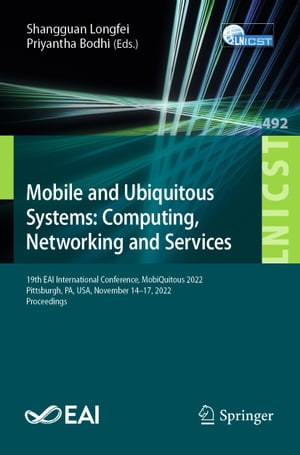 Mobile and Ubiquitous Systems: Computing, Networking and Services 19th EAI International Conference, MobiQuitous 2022, Pittsburgh, PA, USA, November 14-17, 2022, Proceedings【電子書籍】