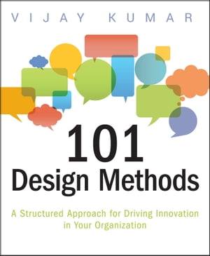 101 Design Methods A Structured Approach for Driving Innovation in Your Organization【電子書籍】 Vijay Kumar