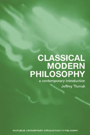 Classical Modern Philosophy A Contemporary Introduction【電子書籍】 Jeffrey Tlumak