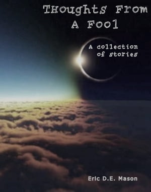 Thoughts From A Fool: A collection of stories