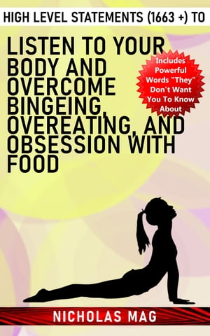 High Level Statements (1663 +) to Listen to Your Body and Overcome Bingeing, Overeating, and Obsession With Food