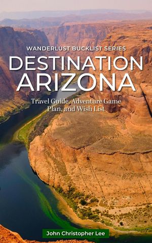 Destination Arizona Wanderlust Bucket List SeriesŻҽҡ[ John Christopher Lee ]
