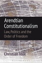 Arendtian Constitutionalism Law, Politics and the Order of Freedom【電子書籍】 Christian Volk