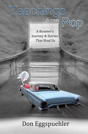 Teachings from Pop A Boomer’S Journey & Stories That Bind Us【電子書籍】[ Don Eggspuehler ]