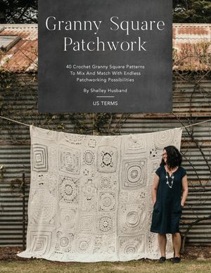 Granny Square Patchwork US Terms Edition 40 Crochet Granny Square Patterns to Mix and Match with Endless Patchworking Possibilities【電子書籍】 Shelley Husband