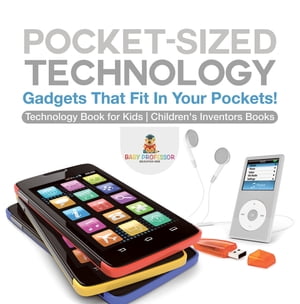 Pocket-Sized Technology - Gadgets That Fit In Your Pockets Technology Book for Kids Children 039 s Inventors Books【電子書籍】 Baby Professor