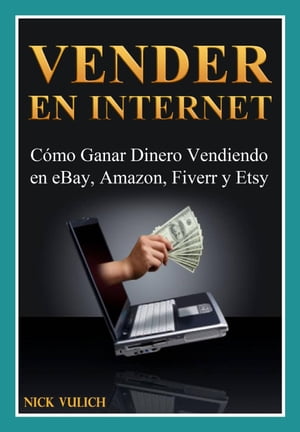 Vender en Internet - C?mo Ganar Dinero Vendiendo en eBay, Amazon, Fiverr y Etsy【電子書籍】[ Nick Vulich ]