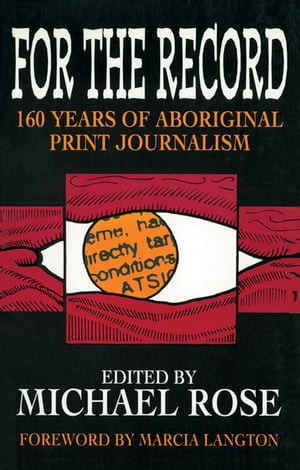 For the Record 160 years of Aboriginal print journalismŻҽҡ[ Michael Rose ]