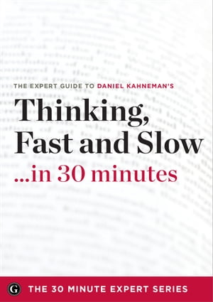 Thinking, Fast and Slow in 30 Minutes The Expert Guide to Daniel Kahneman 039 s Critically Acclaimed Book【電子書籍】 Garamond Press