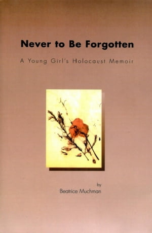 Never to Be Forgotten: A Young Girl's Holocaust Memoir