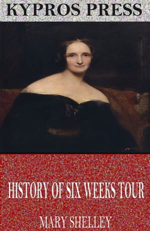 History of Six Weeks Tour Through a Part of France, Switzerland, Germany, and Holland