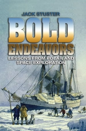 Bold Endeavors Lessons from Polar and Space Exploration【電子書籍】[ Jack W Stuster PhD. ]