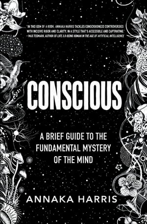 Conscious A Brief Guide to the Fundamental Mystery of the Mind【電子書籍】[ Annaka Harris ]