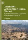 A Post-Exotic Anthropology of Soqotra, Volume II Cultural and Environmental Annexation of an Indigenous Community