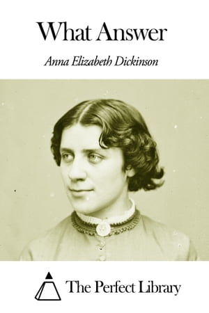 What AnswerŻҽҡ[ Anna Elizabeth Dickinson ]