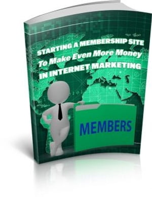 Starting A Membership Site To Make Even More Money In Internet Marketing