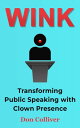 Wink: Transforming Public Speaking with Clown Presence【電子書籍】[ Don Colliver ]