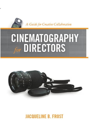 Cinematography for Directors: A Guide for Creative CollaborationA Guide for Creative Collaboration【電子書籍】[ Jacqueline Frost ]