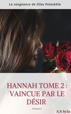 Hannah : ( Vaincue par le d?sir - La vengeance de Silas Poloskh?a ) Tome 2Żҽҡ[ A.S SYLA ]