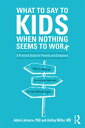 What to Say to Kids When Nothing Seems to Work A Practical Guide for Parents and...
