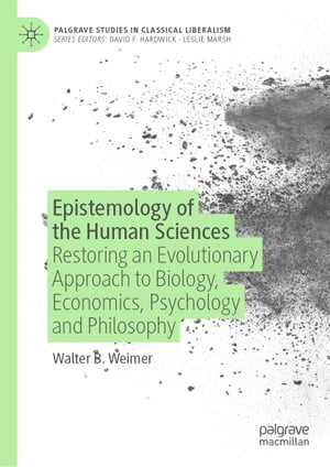 Epistemology of the Human Sciences Restoring an Evolutionary Approach to Biology, Economics, Psychology and Philosophy【電子書籍】 Walter B. Weimer