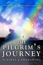 The Pilgrim 039 s Journey Flashes of Awakening【電子書籍】 Robert H Wellington