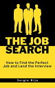 The Job Search: How to Find the Perfect Job and Land the Interview【電子書籍】[ SERGIO RIJO ]
