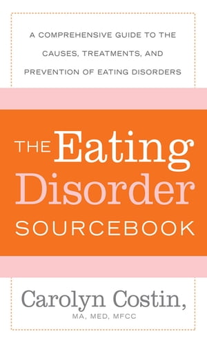 The Eating Disorders Sourcebook A Comprehensive Guide to the Causes, Treatments, and Prevention of Eating Disorders【電子書籍】[ Carolyn Costin ]