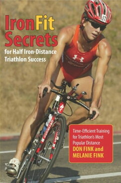 IronFit Secrets for Half Iron-Distance Triathlon SuccessTime-Efficient Training for Triathlon's Most Popular Distance【電子書籍】[ Don Fink ]