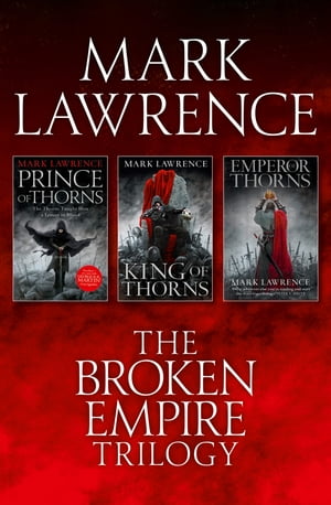 The Complete Broken Empire Trilogy Prince of Thorns, King of Thorns, Emperor of Thorns【電子書籍】[ Mark Lawrence ]