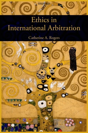 Ethics in International Arbitration【電子書籍】[ Catherine Rogers ]